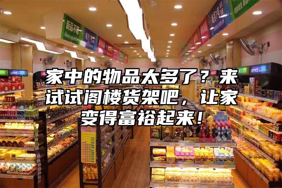家中的物品太多了？來試試閣樓貨架吧，讓家變得富裕起來！