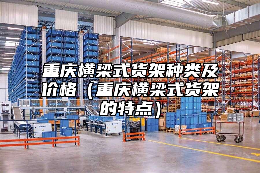 重慶橫梁式貨架種類及價格（重慶橫梁式貨架的特點）