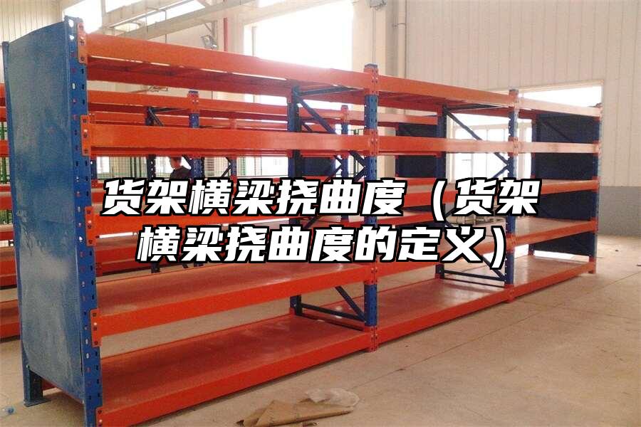 貨架橫梁撓曲度（貨架橫梁撓曲度的定義）