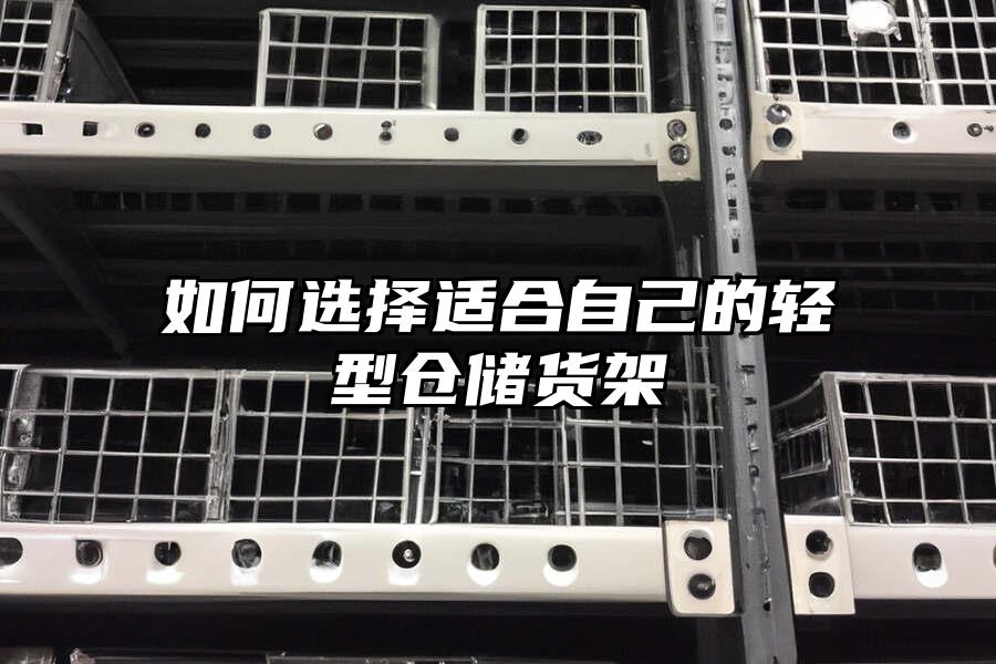 如何選擇適合自己的輕型倉(cāng)儲(chǔ)貨架