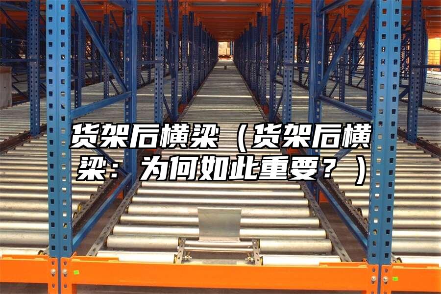 貨架后橫梁（貨架后橫梁：為何如此重要？）