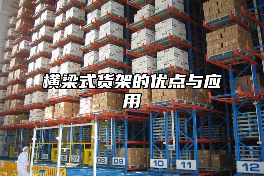 橫梁式貨架的優(yōu)點(diǎn)與應(yīng)用