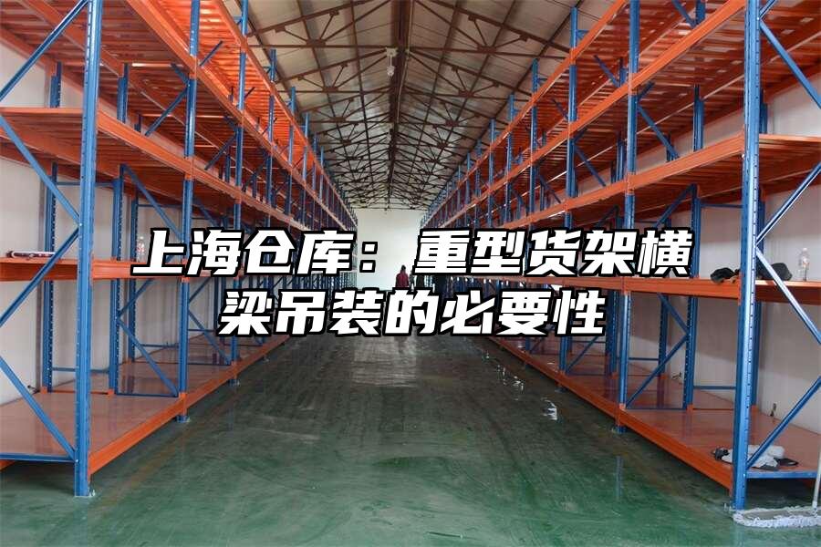 上海倉庫：重型貨架橫梁吊裝的必要性