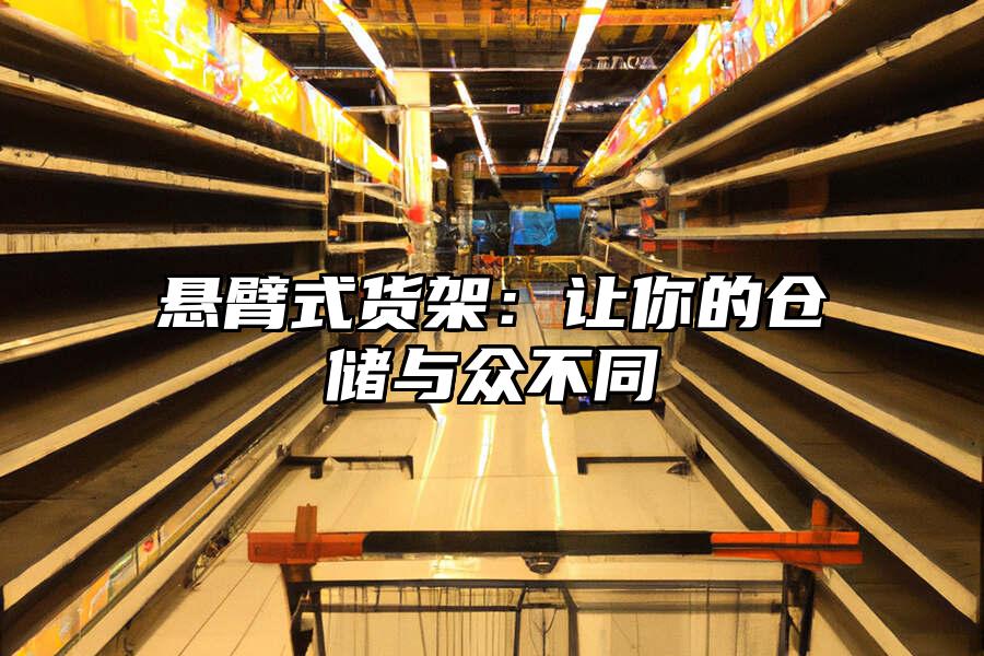 懸臂式貨架：讓你的倉儲與眾不同