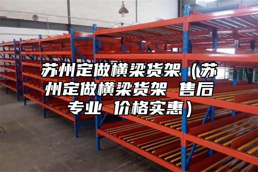 蘇州定做橫梁貨架（蘇州定做橫梁貨架 售后專業 價格實惠）