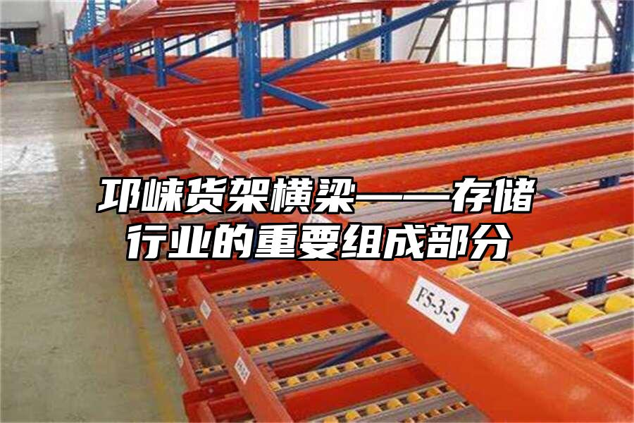 邛崍貨架橫梁——存儲行業的重要組成部分