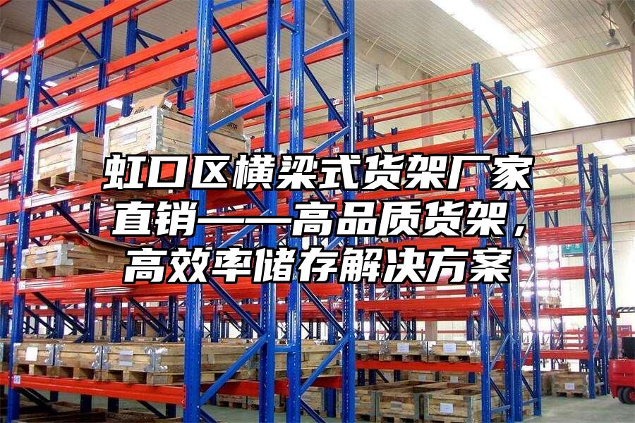 虹口區橫梁式貨架廠家直銷——高品質貨架，高效率儲存解決方案