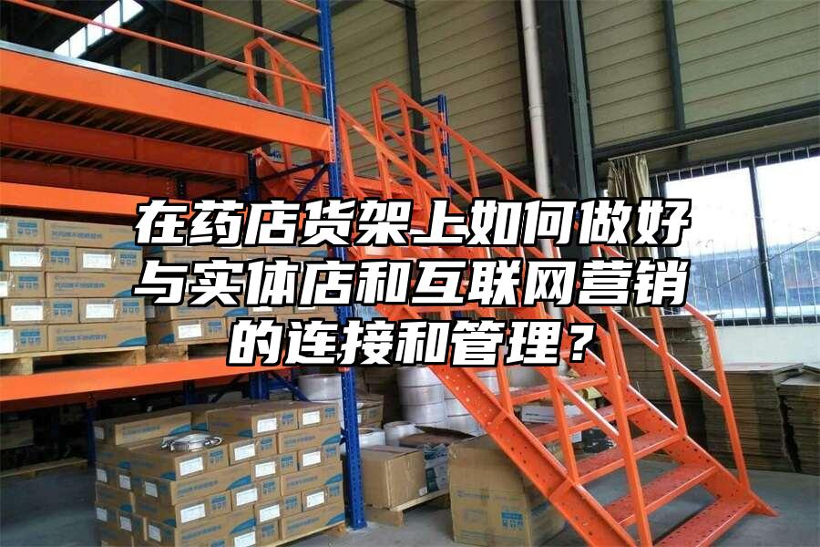 在藥店貨架上如何做好與實體店和互聯網營銷的連接和管理？