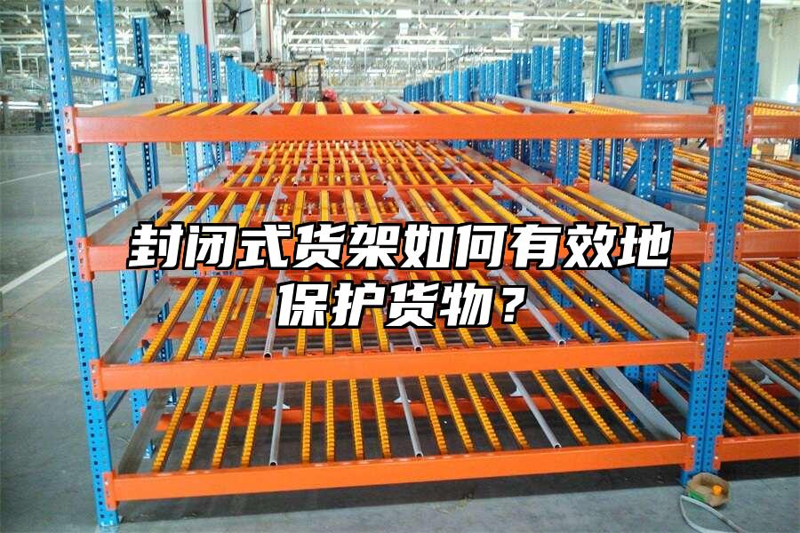 封閉式貨架如何有效地保護貨物？