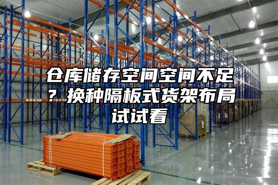 倉庫儲存空間空間不足？換種隔板式貨架布局試試看