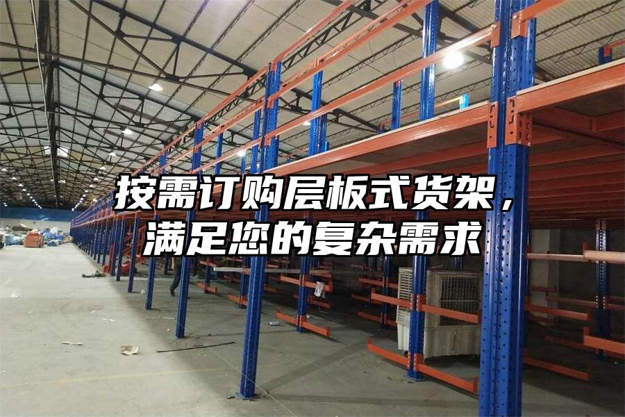 按需訂購層板式貨架，滿足您的復雜需求