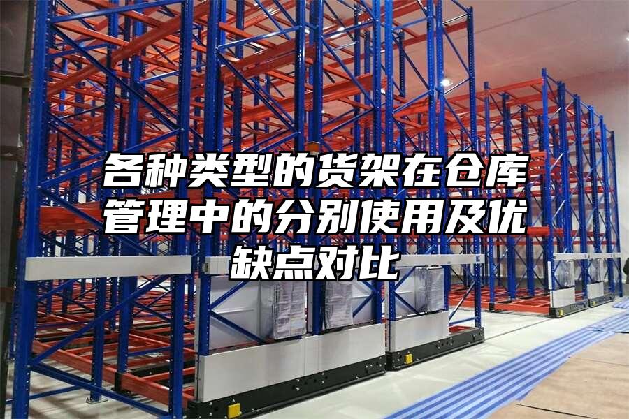 各種類型的貨架在倉庫管理中的分別使用及優(yōu)缺點對比
