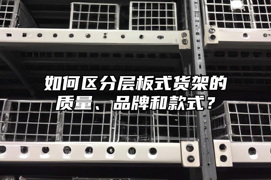 如何區(qū)分層板式貨架的質(zhì)量、品牌和款式？
