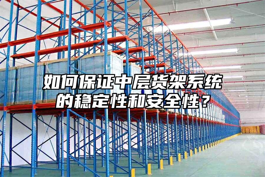 如何保證中層貨架系統(tǒng)的穩(wěn)定性和安全性？