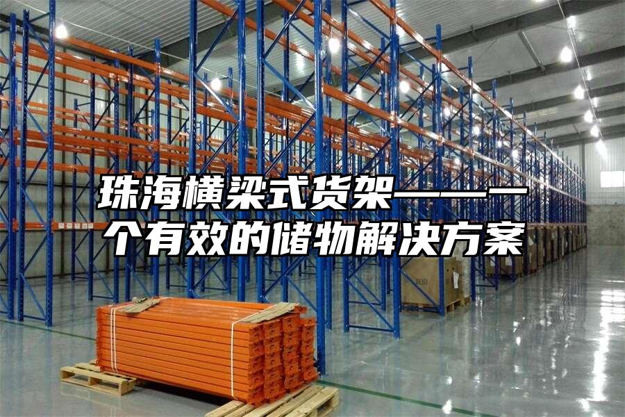 珠海橫梁式貨架——一個有效的儲物解決方案