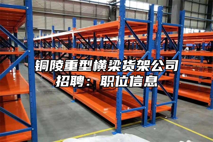 銅陵重型橫梁貨架公司招聘：職位信息