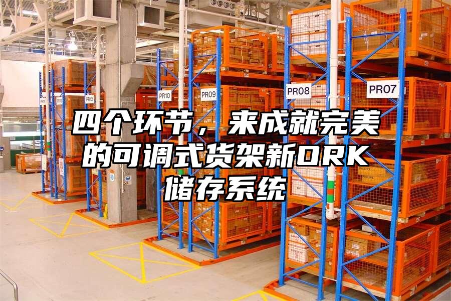 四個(gè)環(huán)節(jié)，來(lái)成就完美的可調(diào)式貨架新ORK儲(chǔ)存系統(tǒng)
