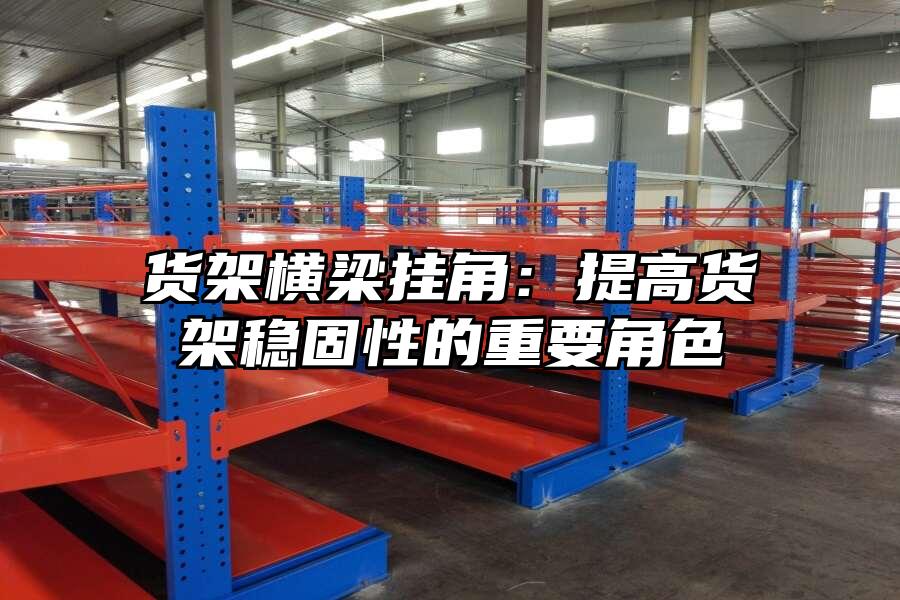貨架橫梁掛角：提高貨架穩固性的重要角色