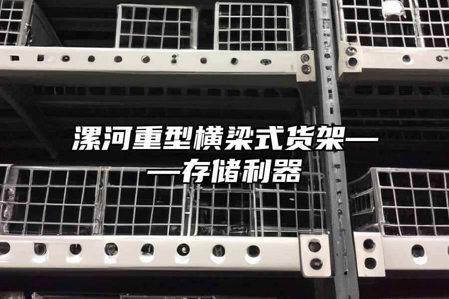漯河重型橫梁式貨架——存儲利器