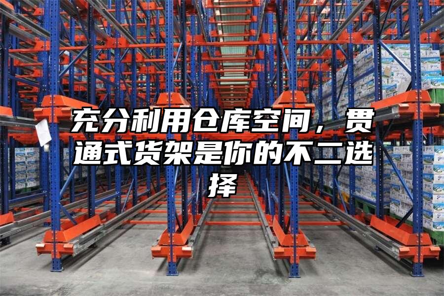 充分利用倉庫空間，貫通式貨架是你的不二選擇