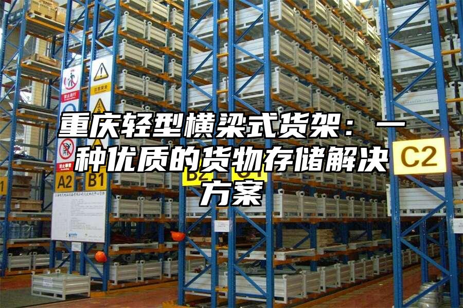 重慶輕型橫梁式貨架：一種優質的貨物存儲解決方案