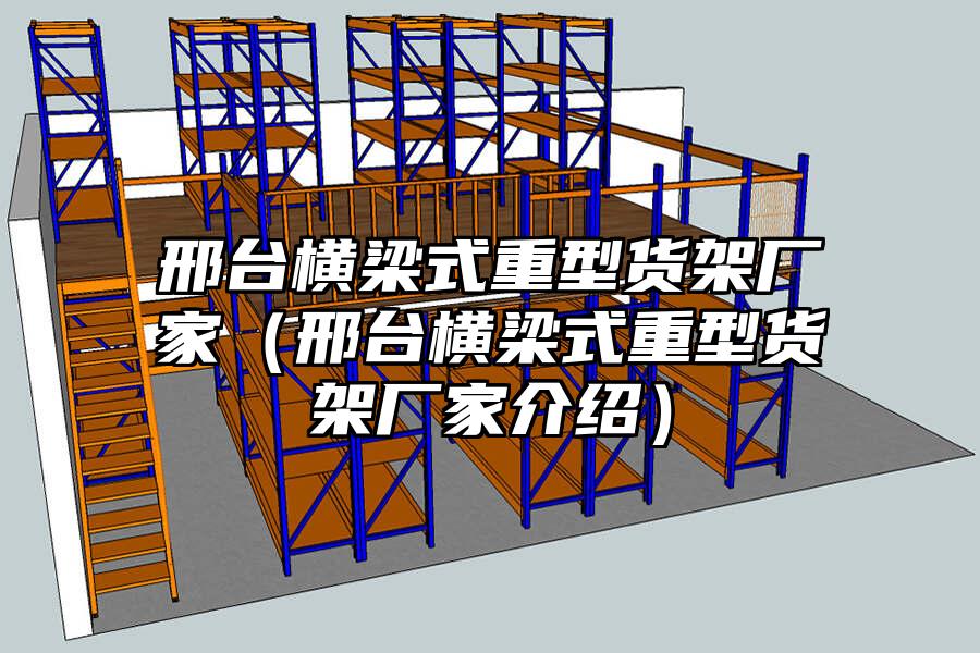 邢臺橫梁式重型貨架廠家（邢臺橫梁式重型貨架廠家介紹）