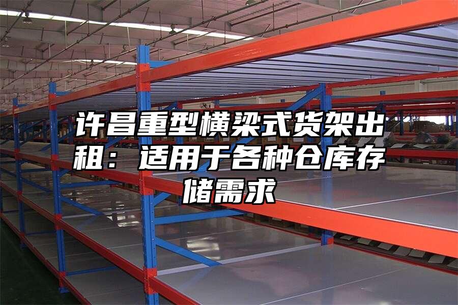 許昌重型橫梁式貨架出租：適用于各種倉(cāng)庫(kù)存儲(chǔ)需求