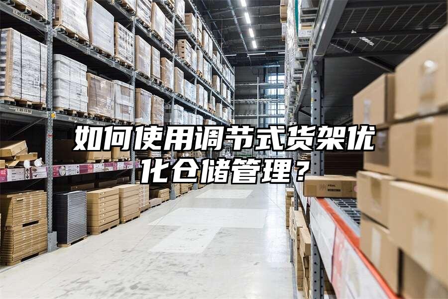 如何使用調節式貨架優化倉儲管理？