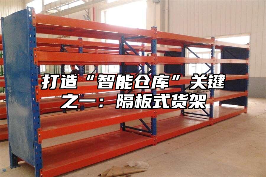 打造“智能倉庫”關鍵之一：隔板式貨架