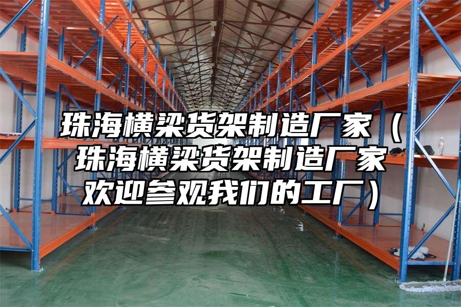 珠海橫梁貨架制造廠家（珠海橫梁貨架制造廠家歡迎參觀我們的工廠）