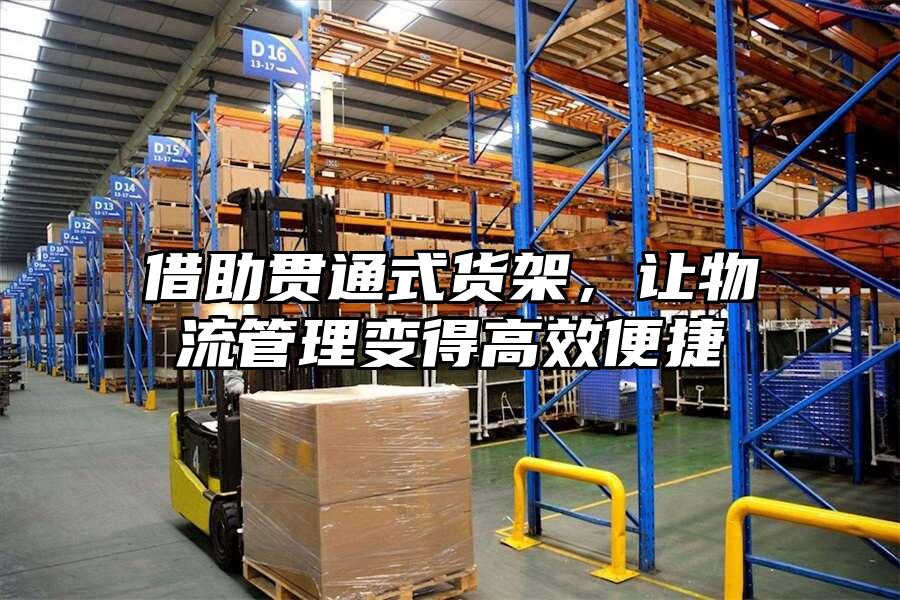 借助貫通式貨架，讓物流管理變得高效便捷