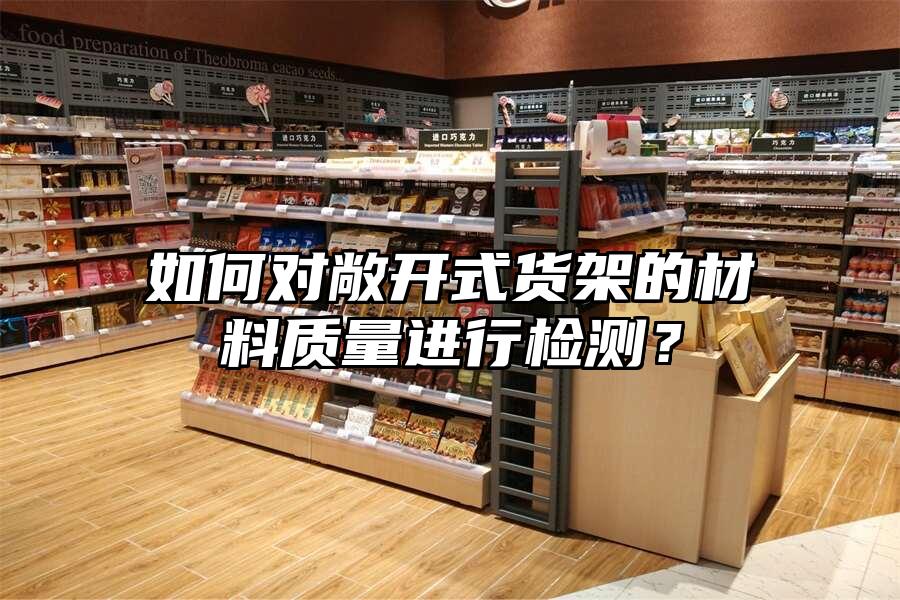 如何對敞開式貨架的材料質量進行檢測？