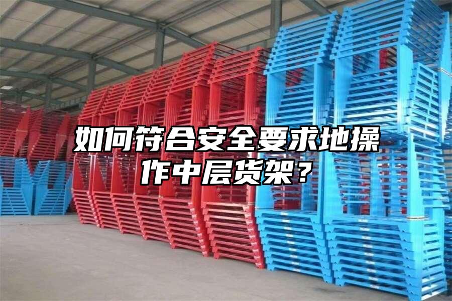 如何符合安全要求地操作中層貨架？