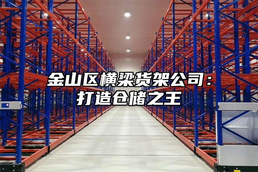 金山區橫梁貨架公司：打造倉儲之王