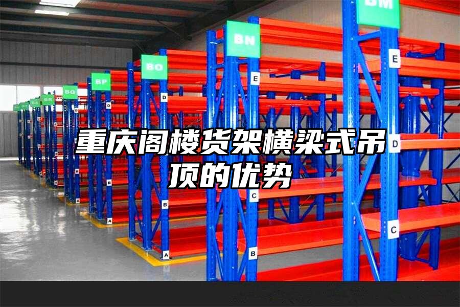重慶閣樓貨架橫梁式吊頂?shù)膬?yōu)勢