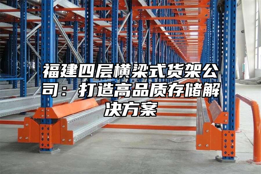 福建四層橫梁式貨架公司：打造高品質存儲解決方案