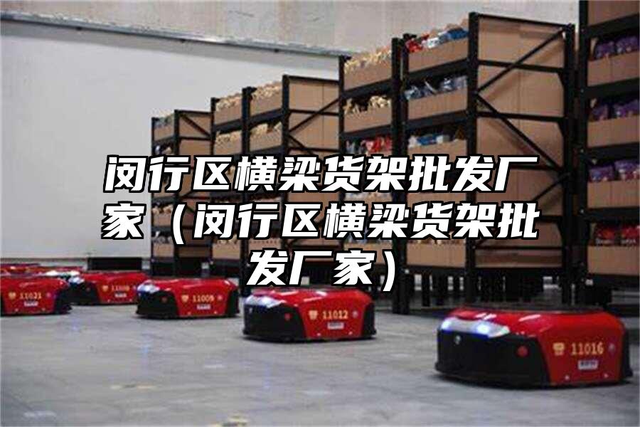 閔行區橫梁貨架批發廠家（閔行區橫梁貨架批發廠家）