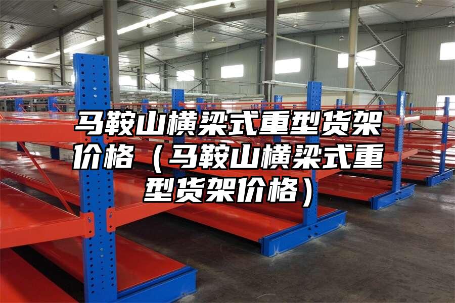 馬鞍山橫梁式重型貨架價格（馬鞍山橫梁式重型貨架價格）