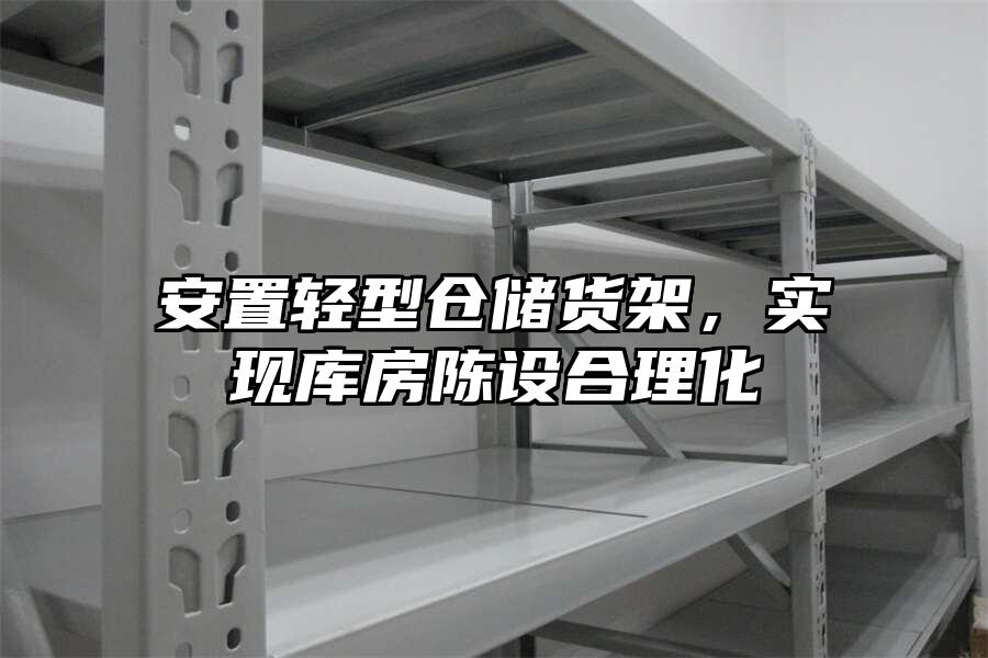 安置輕型倉(cāng)儲(chǔ)貨架，實(shí)現(xiàn)庫(kù)房陳設(shè)合理化