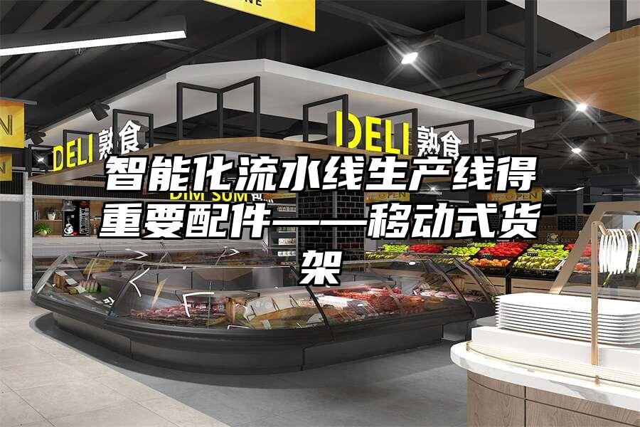 智能化流水線生產(chǎn)線得重要配件——移動(dòng)式貨架