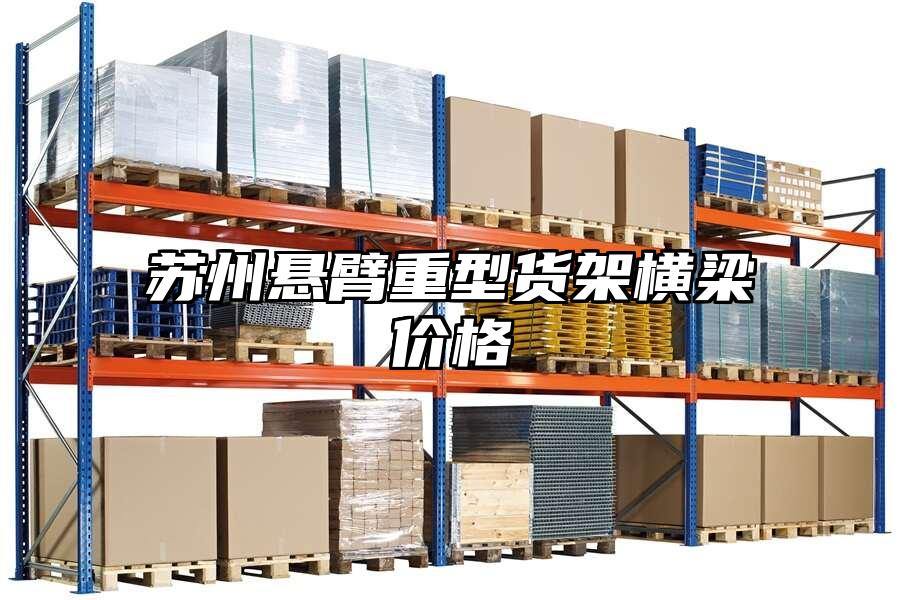 蘇州懸臂重型貨架橫梁價格