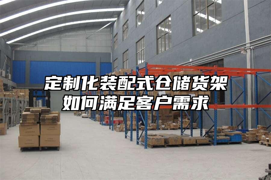 定制化裝配式倉儲貨架如何滿足客戶需求