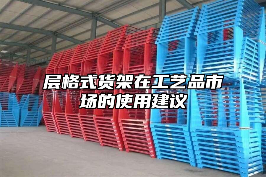 層格式貨架在工藝品市場的使用建議