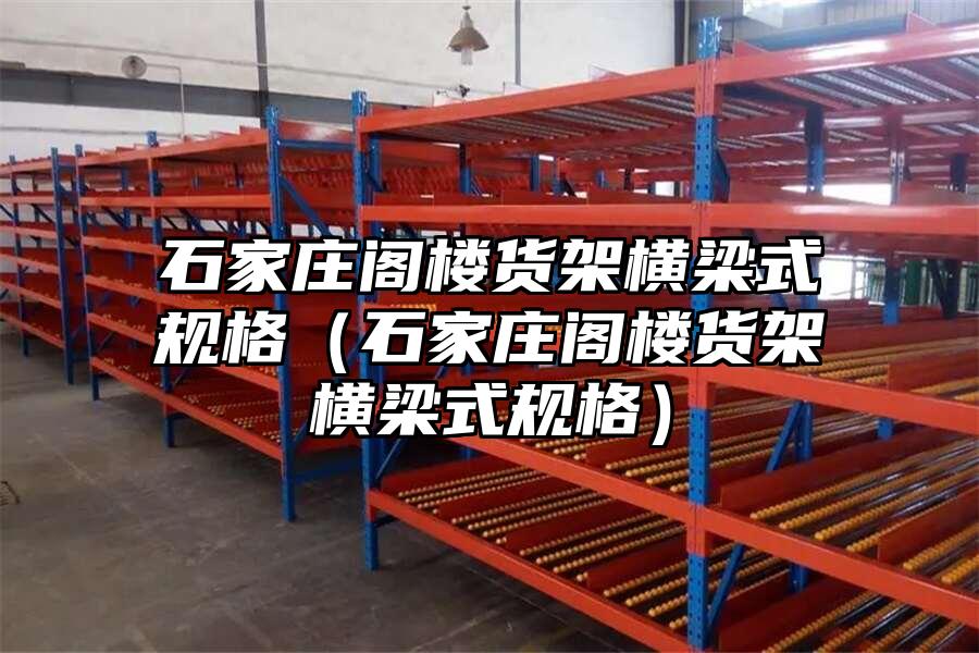 石家莊閣樓貨架橫梁式規格（石家莊閣樓貨架橫梁式規格）