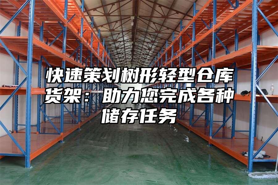 快速策劃樹形輕型倉庫貨架：助力您完成各種儲存任務