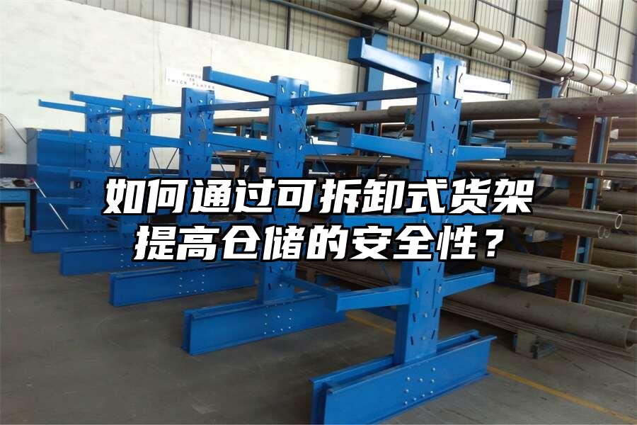 如何通過(guò)可拆卸式貨架提高倉(cāng)儲(chǔ)的安全性？