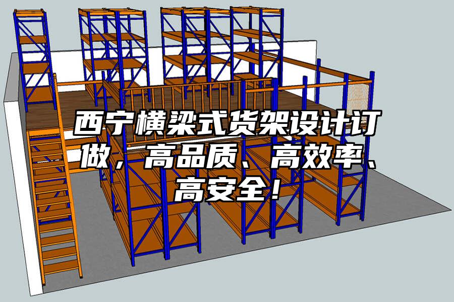 西寧橫梁式貨架設計訂做，高品質、高效率、高安全！