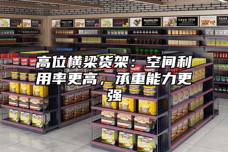 高位橫梁貨架：空間利用率更高，承重能力更強(qiáng)