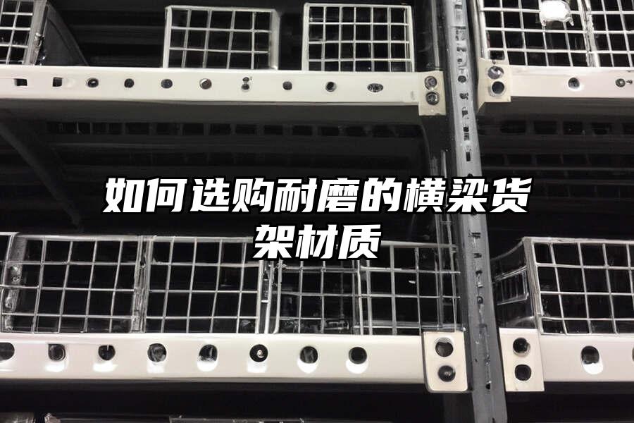 如何選購耐磨的橫梁貨架材質