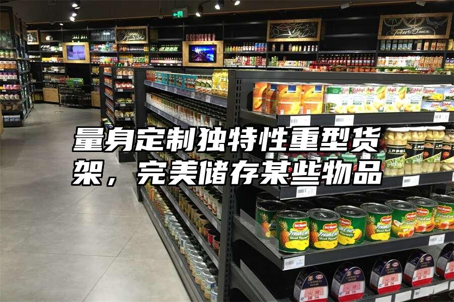 量身定制獨特性重型貨架，完美儲存某些物品